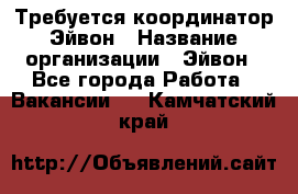 Требуется координатор Эйвон › Название организации ­ Эйвон - Все города Работа » Вакансии   . Камчатский край